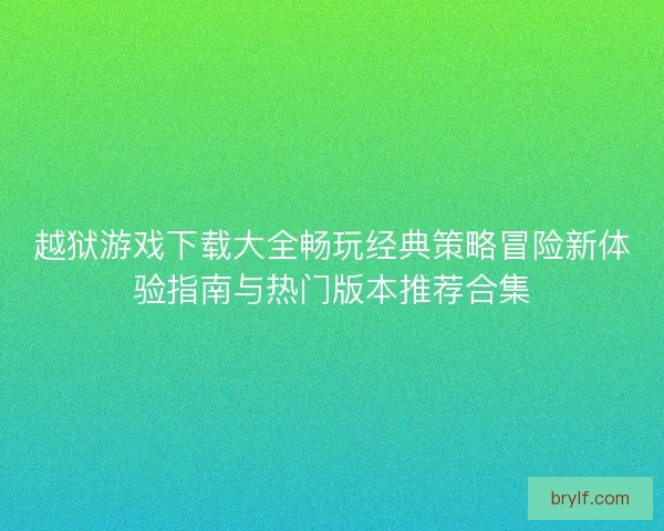 越狱游戏下载大全畅玩经典策略冒险新体验指南与热门版本推荐合集