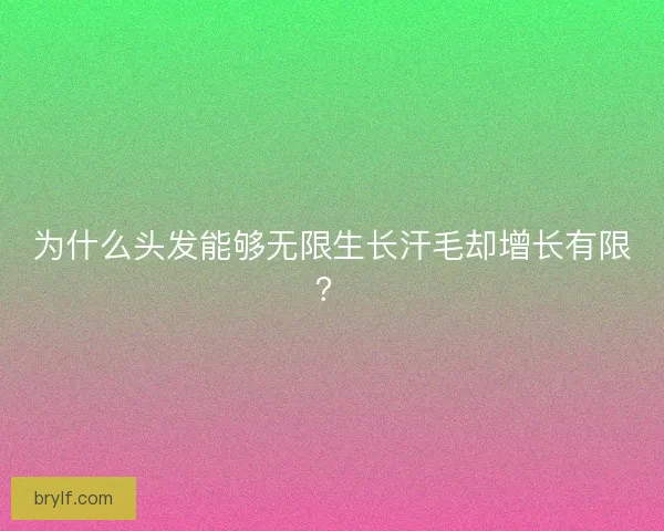 为什么头发能够无限生长汗毛却增长有限？