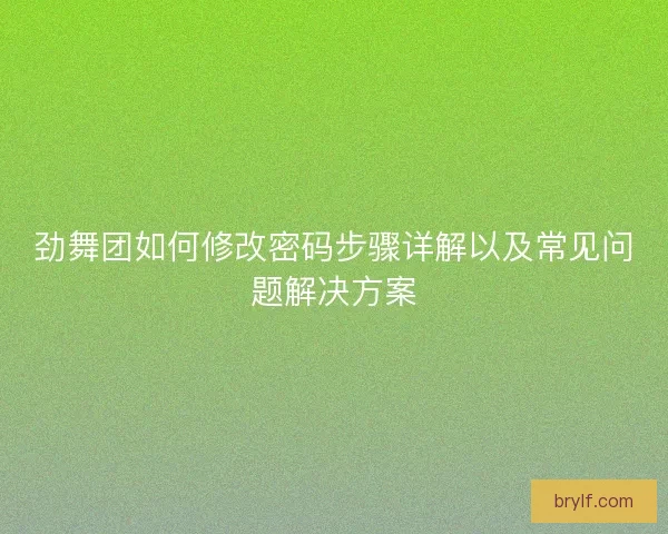劲舞团如何修改密码步骤详解以及常见问题解决方案